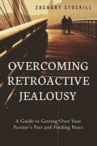 Download Overcoming Retroactive Jealousy: A Guide to Getting Over Your Partner’s Past and Finding Peace pdf, epub, ebook