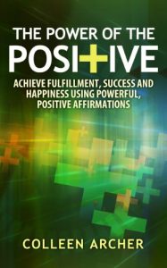 Download The Power of the Positive – Achieve Fulfillment, Success, and Happiness Using Powerful, Positive Affirmations pdf, epub, ebook