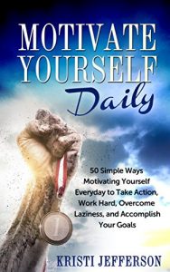 Download Motivate Yourself Daily: 50 Simple Ways Motivating Yourself  Everyday to Take Action, Work Hard, Overcome Laziness, and Accomplish Your Goals (Motivate … and Inspire – Motivate Yourself Book 1) pdf, epub, ebook