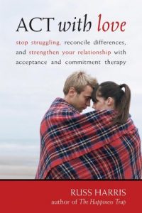 Download ACT with Love: Stop Struggling, Reconcile Differences, and Strengthen Your Relationship with Acceptance and Commitm pdf, epub, ebook