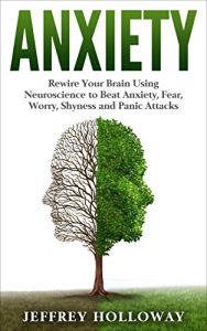 Download Anxiety: Rewire Your Brain Using Neuroscience to Beat Anxiety, Fear, Worry, Shyness and Panic Attacks pdf, epub, ebook