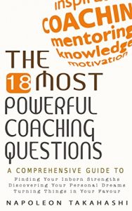 Download Coaching: The 18 Most Powerful Coaching Questions: A Comprehensive Guide to: Finding Your Inborn Strengths, Discovering Your Personal Dreams & Turning Things in Your Favour pdf, epub, ebook