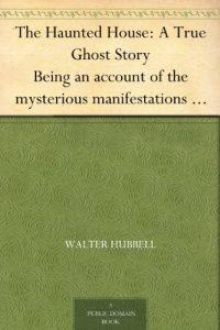 Download The Haunted House: A True Ghost Story Being an account of the mysterious manifestations that have taken place in the presence of Esther Cox, the young … dominion as the great Amherst mystery pdf, epub, ebook