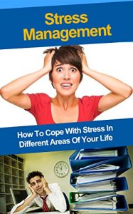 Download Stress Management: How To Cope With Stress In Different Areas Of Your Life (stress management, stress relief, stress free, stress, stress at work, stress at home) pdf, epub, ebook