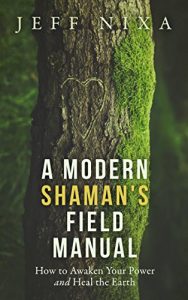 Download A Modern Shaman’s Field Manual: How to Awaken Your Power and Heal the Earth pdf, epub, ebook
