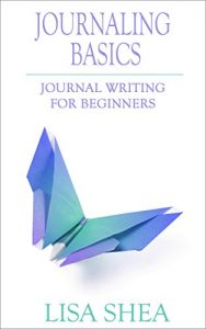 Download Journaling Basics – Journal Writing for Beginners (Journaling with Lisa Shea Book 1) pdf, epub, ebook