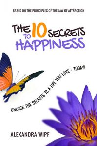 Download The 10 Secrets to Happiness: Unlock the Secrets to a Life You Love – Today! pdf, epub, ebook