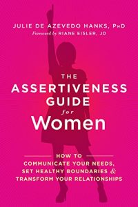 Download The Assertiveness Guide for Women: How to Communicate Your Needs, Set Healthy Boundaries, and Transform Your Relationships pdf, epub, ebook
