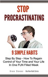 Download Stop Procrastinating: 9 Simple Habits  Step By Step – How To Regain Control Of Your Time and Your Life In One Fun Filled Week (One New Habit Series Book 2) pdf, epub, ebook