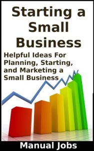 Download Small Business: Helpful Ideas For Planning, Starting, and Marketing a Small Business (Opening, Operating, Running and Building a Small Business Book 1) pdf, epub, ebook