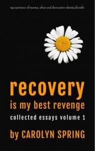 Download Recovery is my best revenge: My experience of trauma, abuse and dissociative identity disorder (Collected Essays Book 1) pdf, epub, ebook