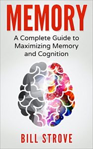 Download Memory: A Complete Guide To Maximizing Memory And Cognition (Memory Improvement, Meditation, Nootropics, Brain Health Book 1) pdf, epub, ebook