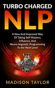 Download Turbo Charged NLP: A New And Improved Way Of Taking Self Mastery, Influence, And Neuro-linguistic Programming To The Next Level pdf, epub, ebook