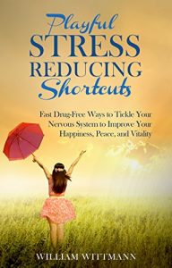 Download Playful Stress Reducing Shortcuts: Fast Drug-Free Ways to Tickle Your Nervous System to Improve Your Happiness, Peace, and Vitality pdf, epub, ebook