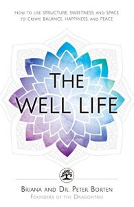 Download The Well Life: How to Use Structure, Sweetness, and Space to Create Balance, Happiness, and Peace pdf, epub, ebook