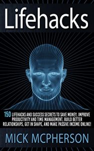 Download Lifehacks: 150 Lifehacks And Success Secrets To Save Money, Improve Productivity And Time Management, Build Better Relationships, Get In Shape, And Make … Communication Skills, Self Confidence) pdf, epub, ebook