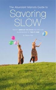 Download The Abundant Mama’s Guide to Savoring Slow: Simplify, Embrace the Chaos and Find an Abundance of Time at Home pdf, epub, ebook