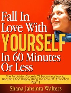 Download Fall In Love With Yourself In 60 Minutes Or Less. (The Forbidden Secrets Of Becoming Young, Beautiful And Happy Using The Law Of Attraction. Volume 1) pdf, epub, ebook