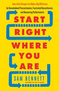 Download Start Right Where You Are: How Little Changes Can Make a Big Difference for Overwhelmed Procrastinators, Frustrated Overachievers, and Recovering Perfectionists pdf, epub, ebook
