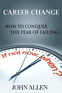 Download Career Change: How To Conquer The Fear Of Failing pdf, epub, ebook