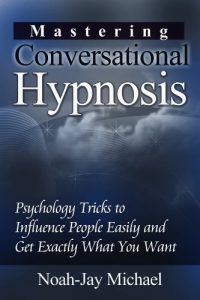 Download Mastering Conversational Hypnosis: Psychology Tricks to Influence People Easily and Get Exactly What You Want pdf, epub, ebook