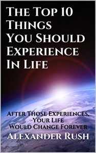 Download The Top 10 Things You Should Experience In Life: After Those Experiences, Your Life Would Change Forever pdf, epub, ebook