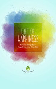 Download Gift of Happiness: How to Bring More Happiness into Your Life (Positive Thinking, Self Love, Positive Mindset & How To Be Happy) pdf, epub, ebook