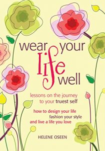 Download Wear Your Life Well: Lessons on the Journey to Your Truest Self: How to design your life, fashion your style and live a life you love pdf, epub, ebook