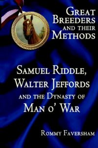Download Great Breeders and their Methods – Samuel Riddle, Walter Jeffords and the Dynasty of Man o’War pdf, epub, ebook