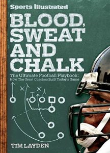 Download Sports Illustrated Blood, Sweat and Chalk: The Ultimate Football Playbook: How the Great Coaches Built Today’s Game pdf, epub, ebook