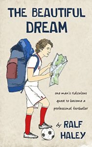 Download The Beautiful Dream: One man’s ridiculous quest to become a professional footballer pdf, epub, ebook