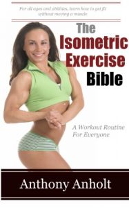 Download The Isometric Exercise Bible: A Workout Routine For Everyone (abs, building muscle, anti aging, exercise workout, home workout Book 1) pdf, epub, ebook