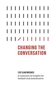 Download Changing The Conversation: 21st Club presents a collection of insights for football club boardrooms pdf, epub, ebook