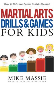 Download Martial Arts Drills and Games for Kids: Over 50 Exciting Drills and Games for Kids That’ll Keep Your Students Training Through Black Belt (Martial Arts Business Success Steps Book 8) pdf, epub, ebook