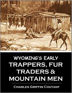 Download Wyoming’s Early Trappers, Fur Traders, and Mountain Men: Jim Beckwourth, Nathaniel J. Wyeth, James Bridger, Kit Carson, Jedediah S. Smith,  Robert Newell  (1899) pdf, epub, ebook
