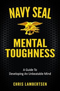 Download Navy SEAL Mental Toughness: A Guide To Developing An Unbeatable Mind pdf, epub, ebook