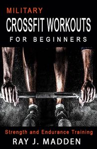 Download Military CrossFit Workouts for Beginners: Strength and Endurance Training  (Cross Training, Bodybuilding, Weight Lifting, Fat Loss) (Crossfit, Military CrossFit, CrossFit Workouts) pdf, epub, ebook