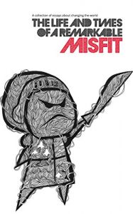 Download The Life and Times of a Remarkable Misfit: A Collection of Essays About Changing the World pdf, epub, ebook