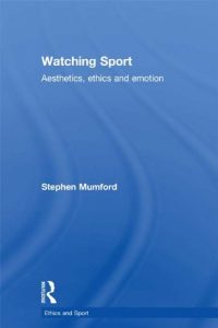 Download Watching Sport: Aesthetics, Ethics and Emotion (Ethics and Sport) pdf, epub, ebook