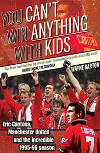 Download You Can’t Win Anything With Kids: Eric Cantona, Manchester United and the Incredible 1995/96 Season pdf, epub, ebook
