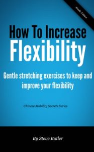 Download How to increase flexibility – Gentle stretching exercises to keep and improve your flexibility (Chinese Mobility Secrets Book 1) pdf, epub, ebook
