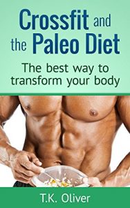 Download Crossfit and the Paleo Diet: The Best Way to Transform Your Body pdf, epub, ebook