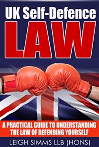 Download UK Self-Defence Law: A Practical Guide to Understanding the Law of Defending Yourself pdf, epub, ebook
