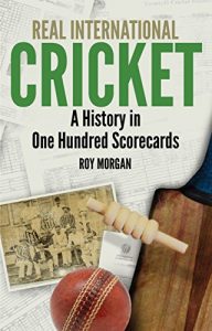 Download Real International Cricket: A History in One Hundred Scorecards pdf, epub, ebook