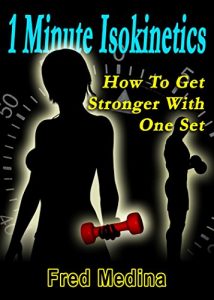 Download 1 Minute Isokinetics: How To Get Stronger With One Set (The 1 Minute Workout Series Book 8) pdf, epub, ebook