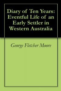 Download Diary of Ten Years: Eventful Life of an Early Settler in Western Australia pdf, epub, ebook