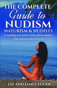 Download The Complete Guide to Nudism, Naturism & Nudists: Everything you need to know about nudism (And why you should try it!) pdf, epub, ebook