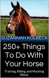 Download 250+ Things To Do With Your Horse: Training, Riding, and Mucking About pdf, epub, ebook
