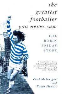 Download The Greatest Footballer You Never Saw: The Robin Friday Story (Mainstream Sport) pdf, epub, ebook