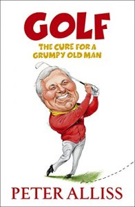 Download Golf – The Cure for a Grumpy Old Man: It’s Never Too Late pdf, epub, ebook